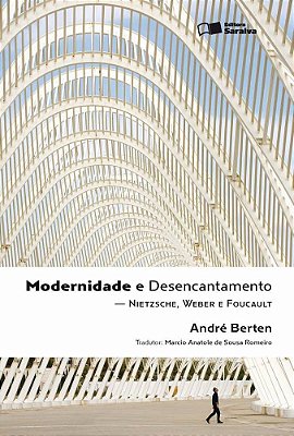 Modernidade E Desencantamento - 1ª Edição De 2011 Nietzsche, Weber E Foucault