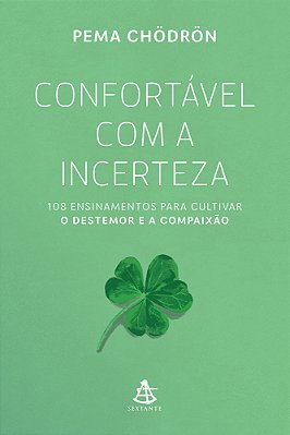 Confortável Com A Incerteza 108 Ensinamentos Para Cultivar O Destemor E A Compaixão