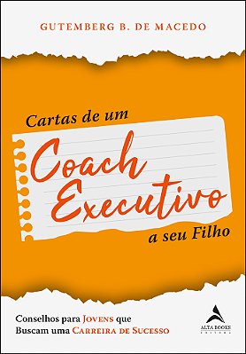 Cartas De Um Coach Executivo Conselhos Para Jovens Que Buscam Uma Carreira De Sucesso