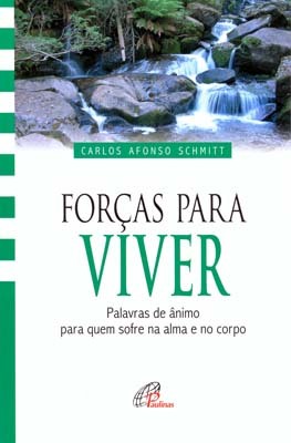 Forças Para Viver Palavras De Ânimo Para Quem Sofre Na Alma E No Corpo