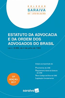 Estatuto Da Advocacia E Da Ordem Dos Advogados Do Brasil - 23ª Edição De 2017 Lei N. 8.906, De 4 De Julho De 1994