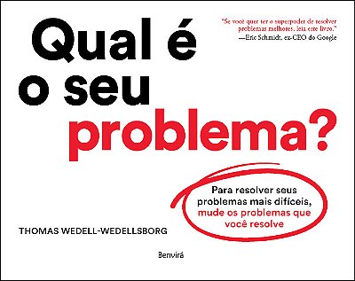 Qual É O Seu Problema? Para Resolver Seus Problemas Mais Difíceis, Mude Os Problemas Que Você Resolve