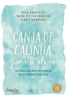 Canja De Galinha Para Alma Histórias Para Aquecer O Coração Pelos Próximos Vinte Anos