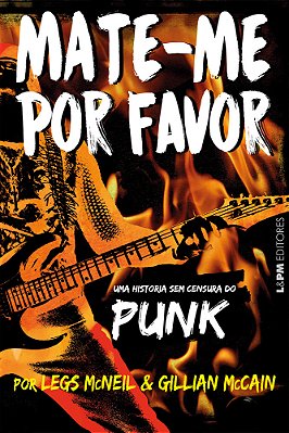 Mate-Me Por Favor A História Sem Censura Do Punk