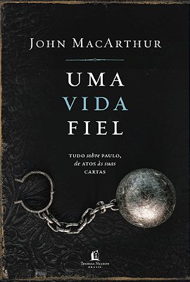Uma Vida Fiel Tudo Sobre Paulo, De Atos Às Suas Cartas