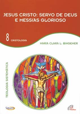 Jesus Cristo: Servo De Deus E Messias Glorioso - Vol 8 Teologia Sistemática - Cristologia