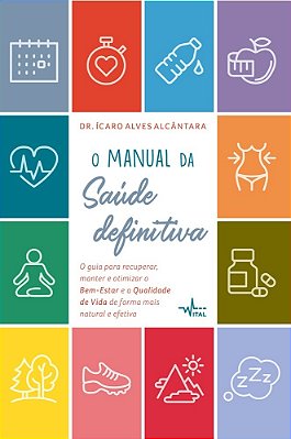 O Manual Da Saúde Definitiva: O Guia Para Recuperar, Manter E Otimizar O Bem-Estar E A Qualidade De Vida De Forma Mais Natural E Efetiva