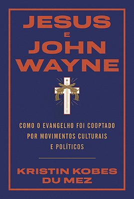 Jesus E John Wayne Como O Evangelho Foi Cooptado Por Movimentos Culturais E Políticos..-