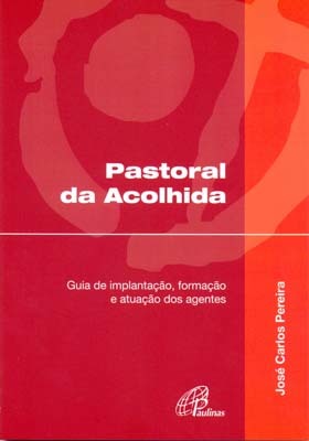 Pastoral Da Acolhida Guia De Implantação, Formação E Atuação Dos Agentes