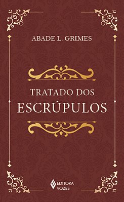 Tratado Dos Escrúpulos Instruções Para Esclarecer, Dirigir, Consolar E Curar Pessoas Escrupulosas