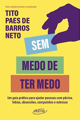 Sem Medo De Ter Medo Um Guia Prático Para Ajudar Pessoas Com Pânico, Fobias, Obsessões, Compulsões E Estresse