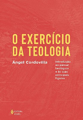O Exercício Da Teologia Introdução Ao Pensar Teológico E As Suas Principais Figuras
