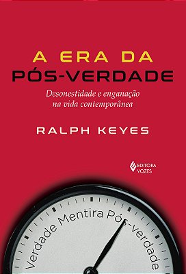 Era Da Pós-Verdade: Desonestidade E Enganação Na Vida Contemporânea