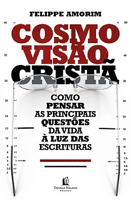 Cosmovisão Cristã Como Pensar As Principais Questões Da Vida À Luz Das Escrituras
