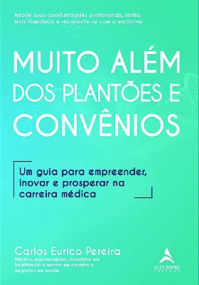 Muito Alem Dos Plantões E Convênios Um Guia Para Empreender, Inovar E Prosperar Na Carreira Médica