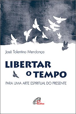 Libertar O Tempo Para Uma Arte Espiritual Do Presente