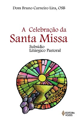 Celebração Da Santa Missa Subsídio Litúrgico Pastoral