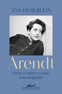 Arendt Entre O Amor E O Mal: Uma Biografia