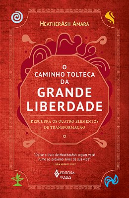 O Caminho Tolteca Da Grande Liberdade Descubra Os Quatro Elementos De Transformação