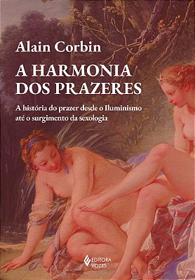 A Harmonia Dos Prazeres A História Do Prazer Desde O Iluminismo Até O Surgimento Da Sexologia