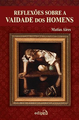 Reflexões Sobre A Vaidade Dos Homens Discursos Morais Sobre Os Efeitos Da Vaidade