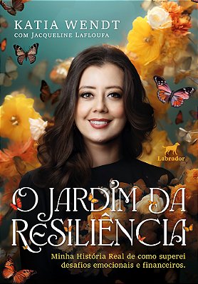 O Jardim Da Resiliência Minha História Real De Como Superei Desafios Emocionais E Financeiros