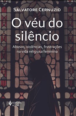 O Véu Do Silêncio Abusos, Violências, Frustrações Na Vida Religiosa Feminina