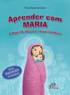 Aprender Com Maria A Mãe De Jesus E Nossa Também