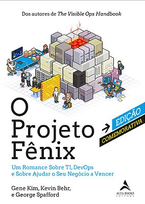 O Projeto Fênix – Edição Comemorativa Um Romance Sobre Ti, Devops E Sobre Ajudar O Seu Negócio A Vencer