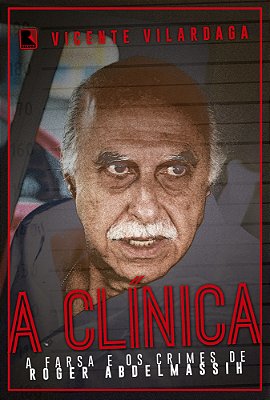 A Clínica: A Farsa E Os Crimes De Roder Abdelmassih