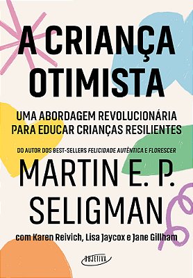 A Criança Otimista Uma Abordagem Revolucionária Para Educar Crianças Resilientes