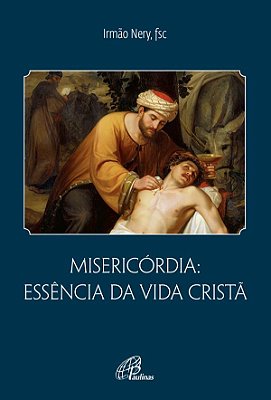 Misericórdia: Essência Da Vida Cristã