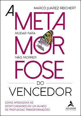 A Metamorfose Do Vencedor Como Aproveitar As Oportunidades Em Um Mundo De Profundas Transformações