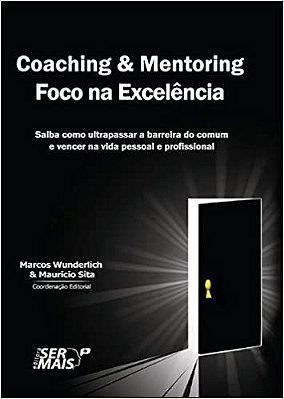 Coaching & Mentoring - Foco Na Excelência Saiba Como Ultrapassar A Barreira Do Comum E Vencer Na Vida Pessoal E Profissional
