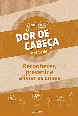 Dor De Cabeça: Como Reconhecer, Prevenir E Aliviar As Crises Coleção Saúde Brasil