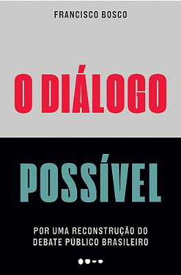 O Diálogo Possível Por Uma Reconstrução Do Debate Público Brasileiro