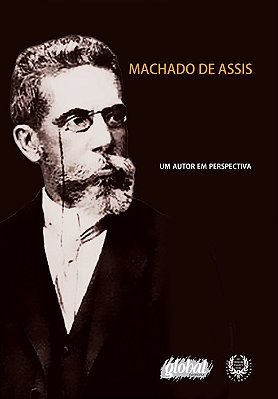 Machado De Assis - Um Autor Em Perspectiva