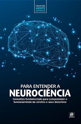 Coleção Mente Em Foco – Para Entender A Neurociência Conceitos Fundamentais Para Compreender O Funcionamento Do Cérebro E Seus Distúrbios