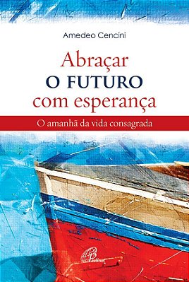 Abraçar O Futuro Com Esperança O Amanhã Da Vida Consagrada