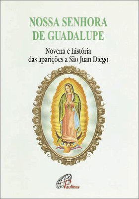 Nossa Senhora De Guadalupe - Novena E História Das Aparições A São Juan Die Novena E História Das Aparições A São Juan Diego