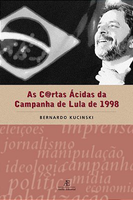 As Cartas Ácidas Da Campanha De Lula De 1998