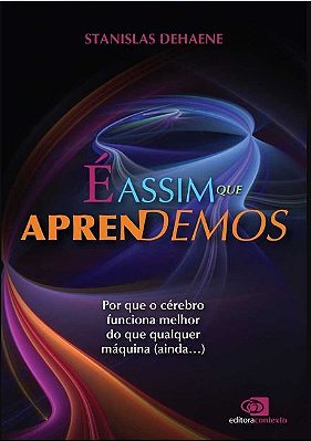 É Assim Que Aprendemos: Por Que O Cérebro Funciona Melhor Do Que Qualquer Máquina (Ainda…)