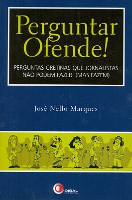 Perguntar Ofende! Perguntas Cretinas Que Jornalistas Não Podem Fazer (Mas Fazem)
