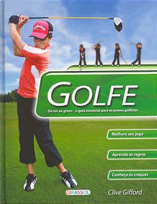 Golfe - Do Tee Ao Green - O Guia Essencial Para Os Jovens Golfistas