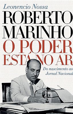 Roberto Marinho - O Poder Está No Ar