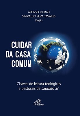 Cuidar Da Casa Comum Chaves De Leitura Teológicas E Pastorais Da Laudato Si