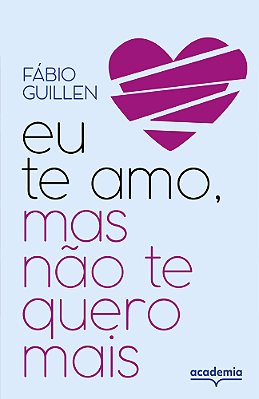 Eu Te Amo, Mas Não Te Quero Mais Histórias De Fins E Recomeços