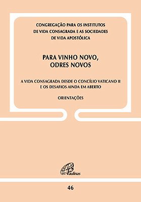 Para Vinho Novo, Odres Novos - Doc. 46 A Vida Consagrada Desde O C. Vaticano II E Os Desafios Ainda Em Aberto