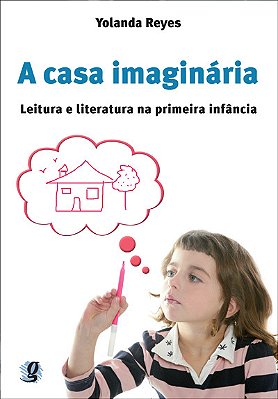A Casa Imaginária Leitura E Literatura Na Primeira Infância