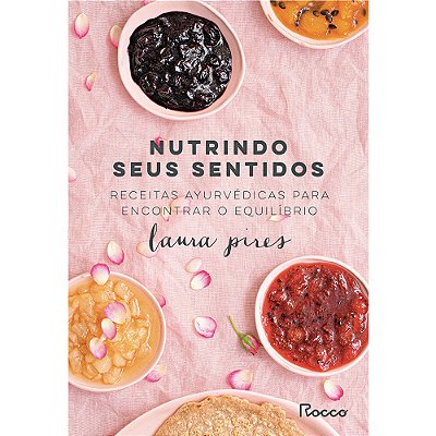 Nutrindo Seus Sentidos Receitas Ayurvédicas Para Encontrar O Equilíbrio